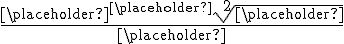 \frac {{\placeholder }^{\placeholder }\sqrt[{2}] {\placeholder }} {\placeholder }
